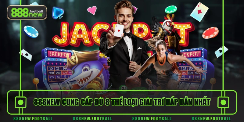 888NEW cung cấp đủ 8 thể loại giải trí hấp dẫn nhất
