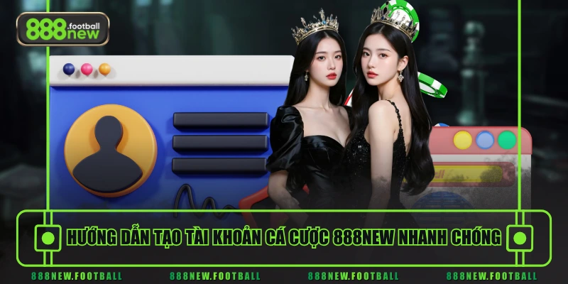 Hướng dẫn tạo tài khoản cá cược 888NEW nhanh chóng
