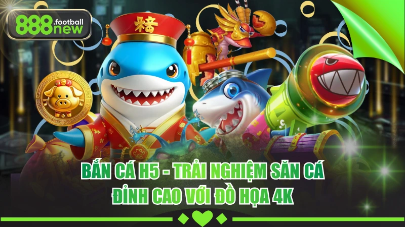 Bắn Cá H5 - Trải Nghiệm Săn Cá Đỉnh Cao Với Đồ Họa 4K