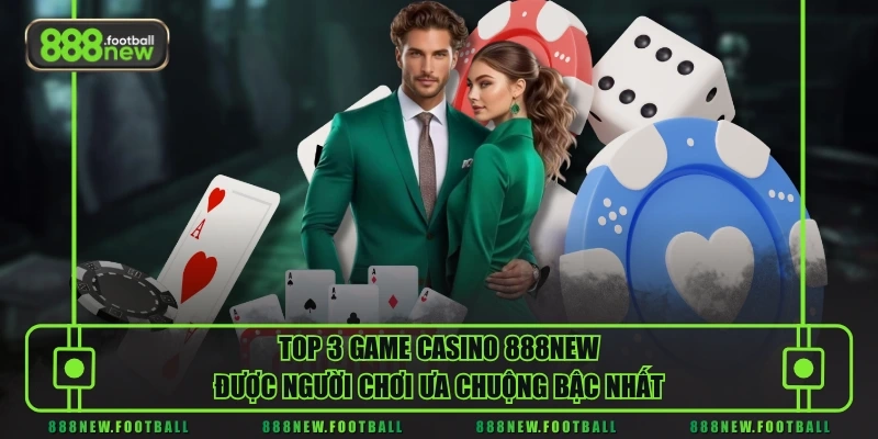 Top 3 game casino 888NEW được người chơi ưa chuộng bậc nhất