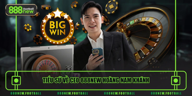 Tiểu sử về CEO 888NEW Hoàng Nam Khánh