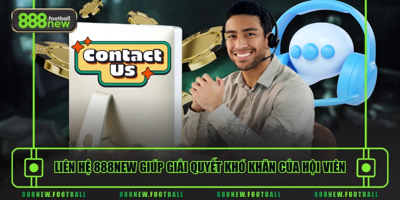 Liên hệ 888NEW giúp giải quyết khó khăn của hội viên