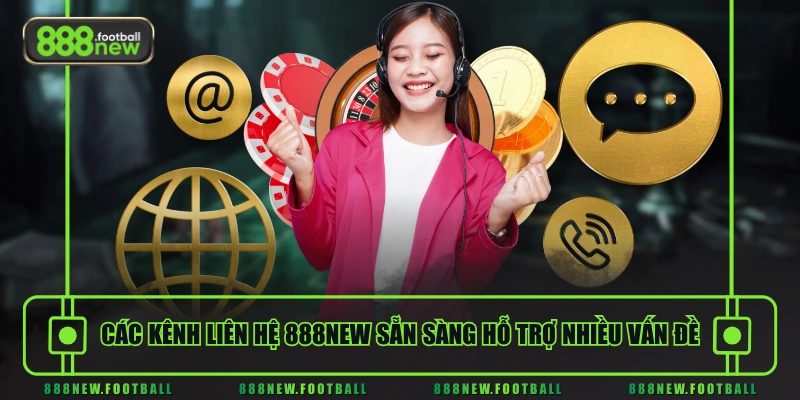 Các kênh liên hệ 888NEW sẵn sàng hỗ trợ nhiều vấn đề
