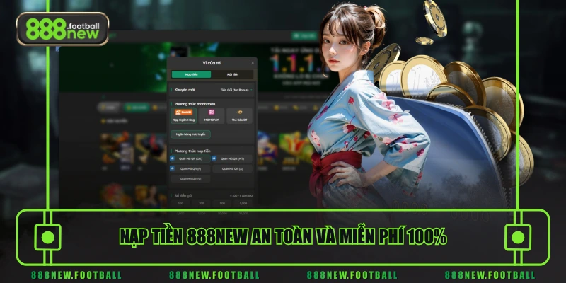 Nạp tiền 888NEW an toàn và miễn phí 100%