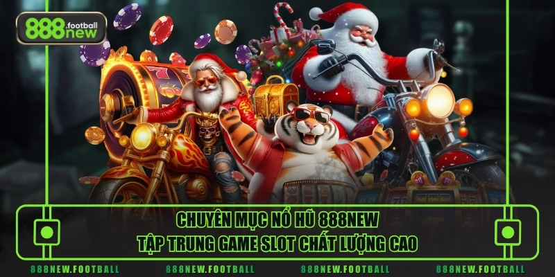Chuyên mục nổ hũ 888NEW tập trung game slot chất lượng cao