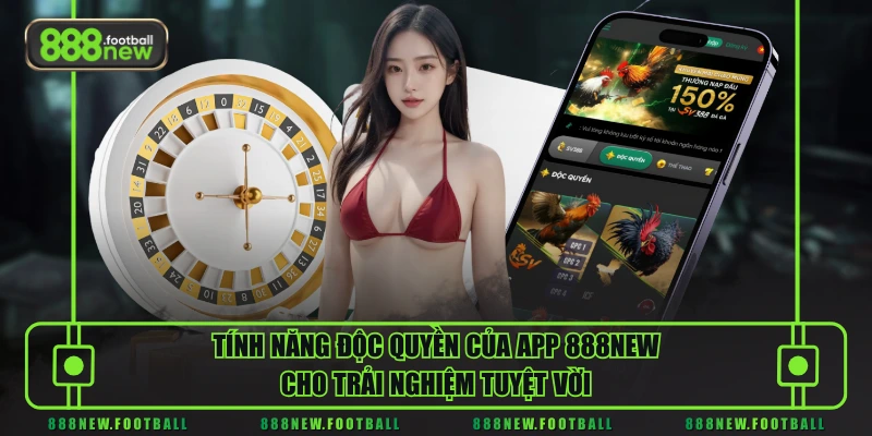 Tính năng độc quyền của app 888NEW cho trải nghiệm tuyệt vời