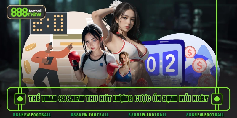 Thể thao 888NEW thu hút lượng cược ổn định mỗi ngày