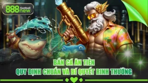 Bắn Cá Ăn Tiền - Quy Định Chuẩn Và Bí Quyết Rinh Thưởng