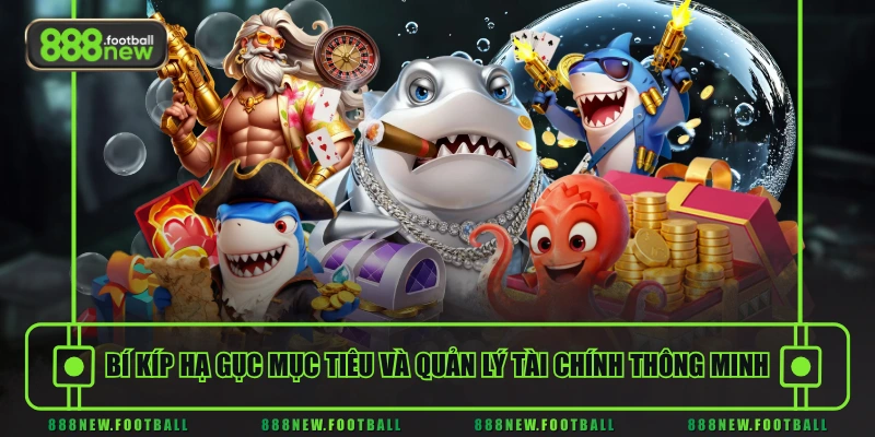 Bí kíp hạ gục mục tiêu và quản lý tài chính thông minh