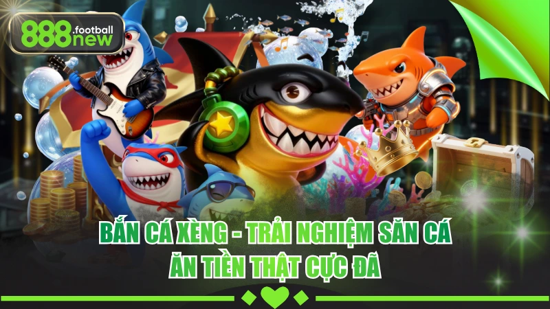 Bắn Cá Xèng - Trải Nghiệm Săn Cá Ăn Tiền Thật Cực Đã