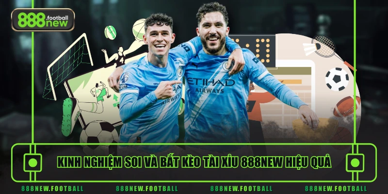 Kinh nghiệm soi và bắt kèo Tài Xỉu 888NEW hiệu quả