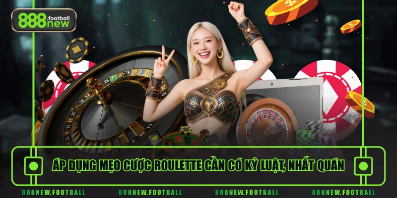Áp dụng mẹo cược Roulette cần có kỷ luật, nhất quán