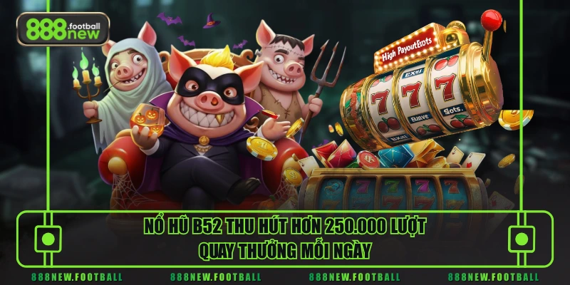 Nổ Hũ B52 - Kho Game Slot Đa Dạng, Tỷ Lệ Trả Thưởng Cao 1 Nổ hũ B52 thu hút hơn 250.000 lượt quay thưởng mỗi ngày
