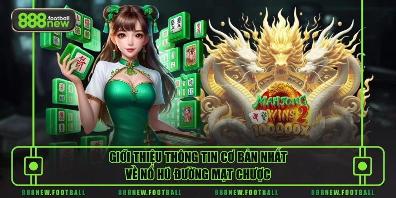 Giới thiệu thông tin cơ bản nhất về nổ hũ Đường Mạt Chược