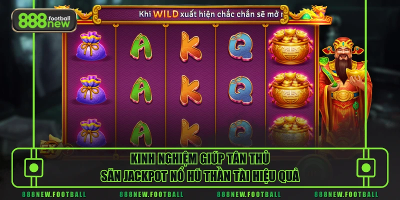 Kinh nghiệm giúp tân thủ săn Jackpot nổ hũ Thần Tài hiệu quả