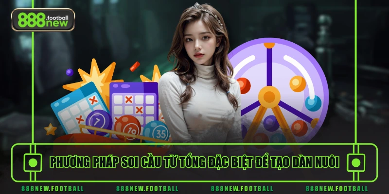 Phương pháp soi cầu từ tổng đặc biệt để tạo dàn nuôi