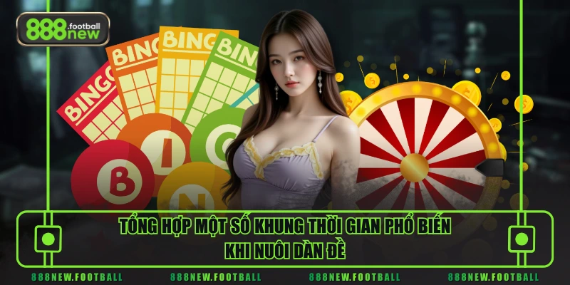 Tổng hợp một số khung thời gian phổ biến khi nuôi dàn đề