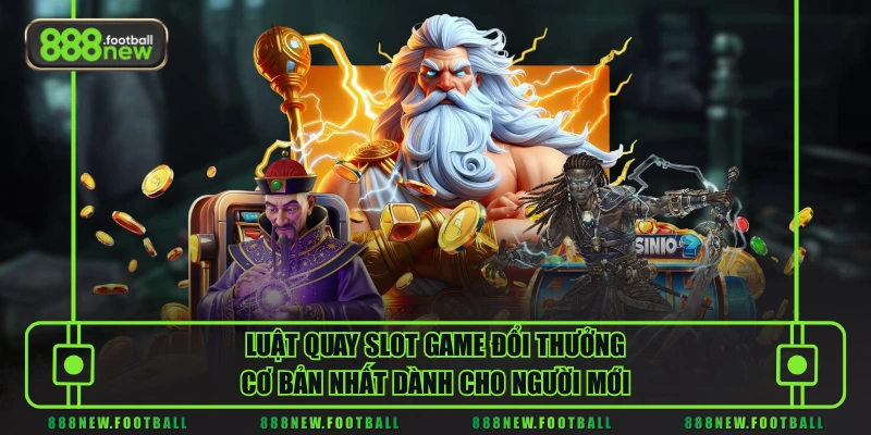 Luật quay Slot game đổi thưởng cơ bản nhất dành cho người mới