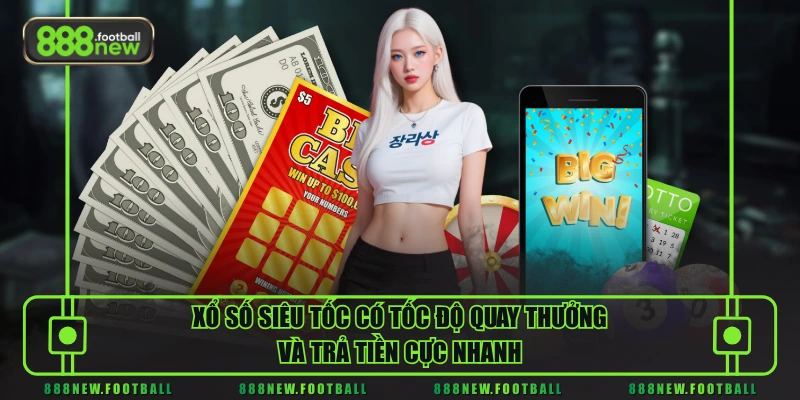 Xổ số siêu tốc có tốc độ quay thưởng và trả tiền cực nhanh